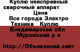 Куплю неисправный сварочный аппарат Fronius MW 3000.  › Цена ­ 50 000 - Все города Электро-Техника » Куплю   . Владимирская обл.,Муромский р-н